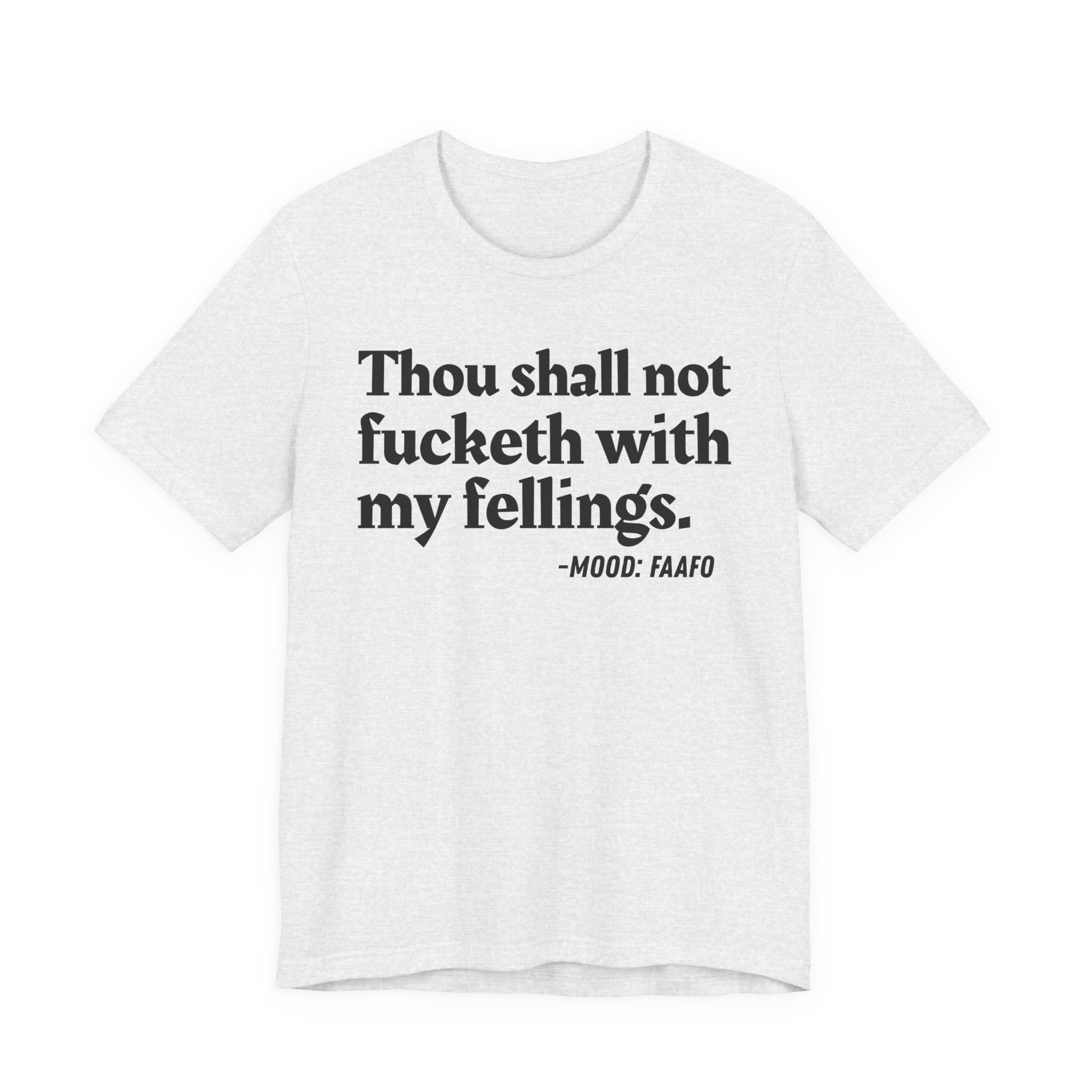 Thou Shall Not Fucketh With My Feelings Mood T-Shirt —  Statement T-Shirt