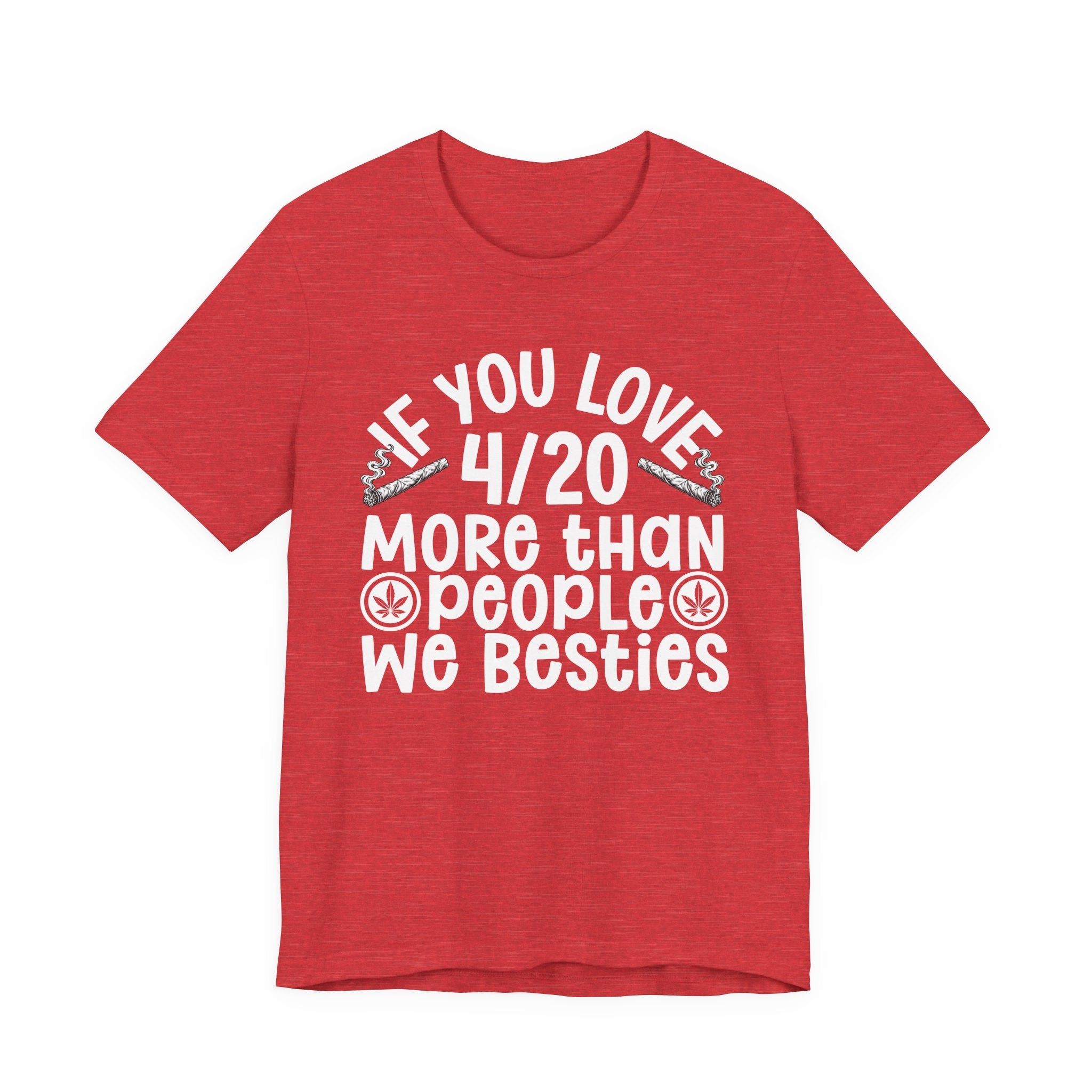 If You Love 4/20 More Than People We Besties — Cannabis Lovers T-shirt