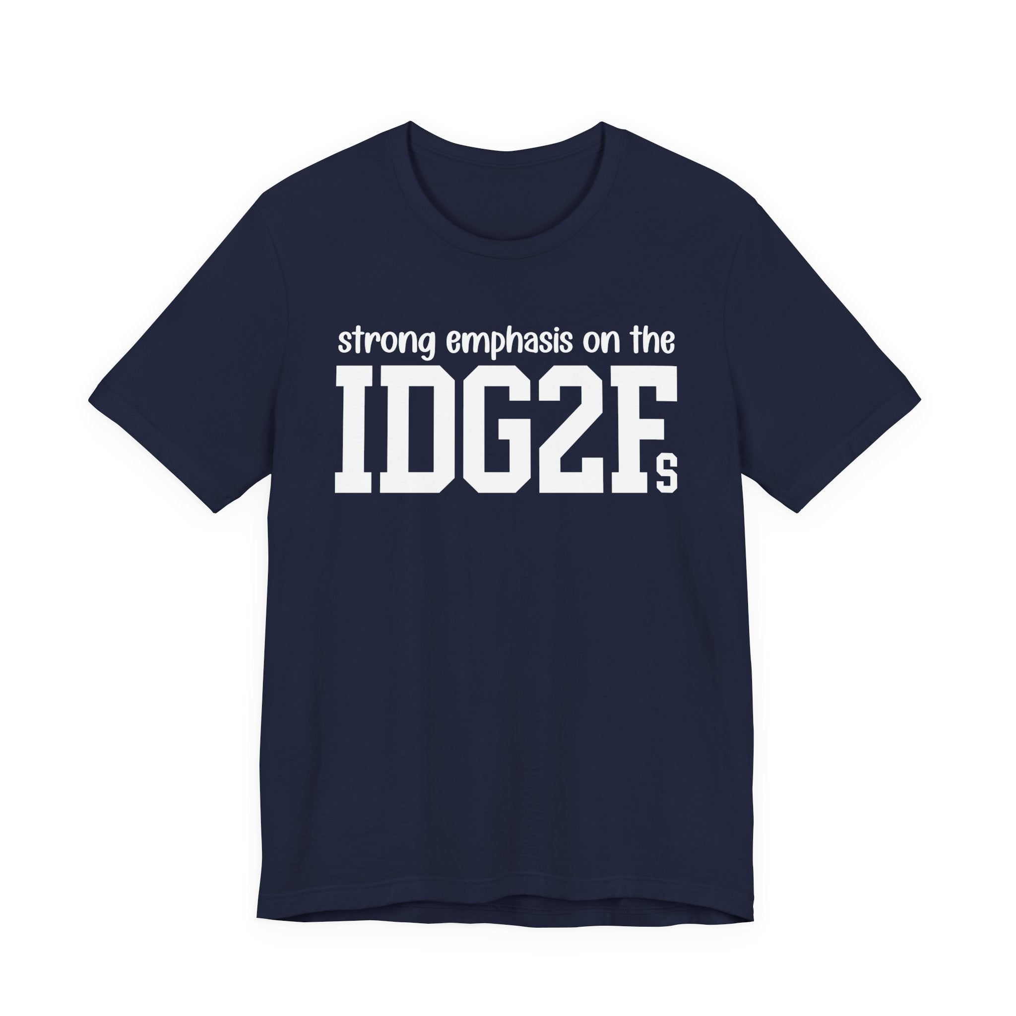 Strong Emphasis On The IDG2F T-Shirt