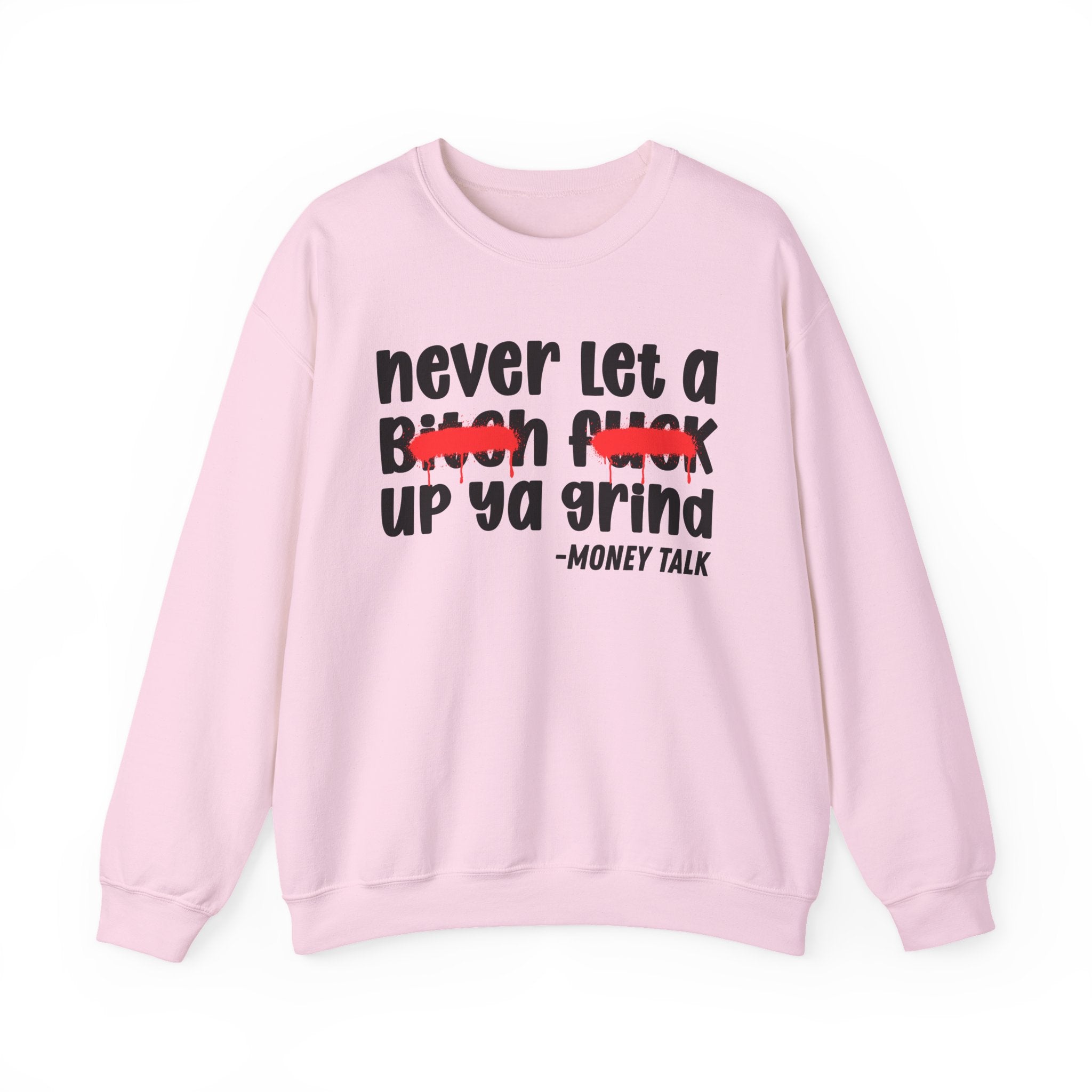 Never Let A Bitch Fuck Up Ya Grind — Motivational Money Talk Sweatshirt