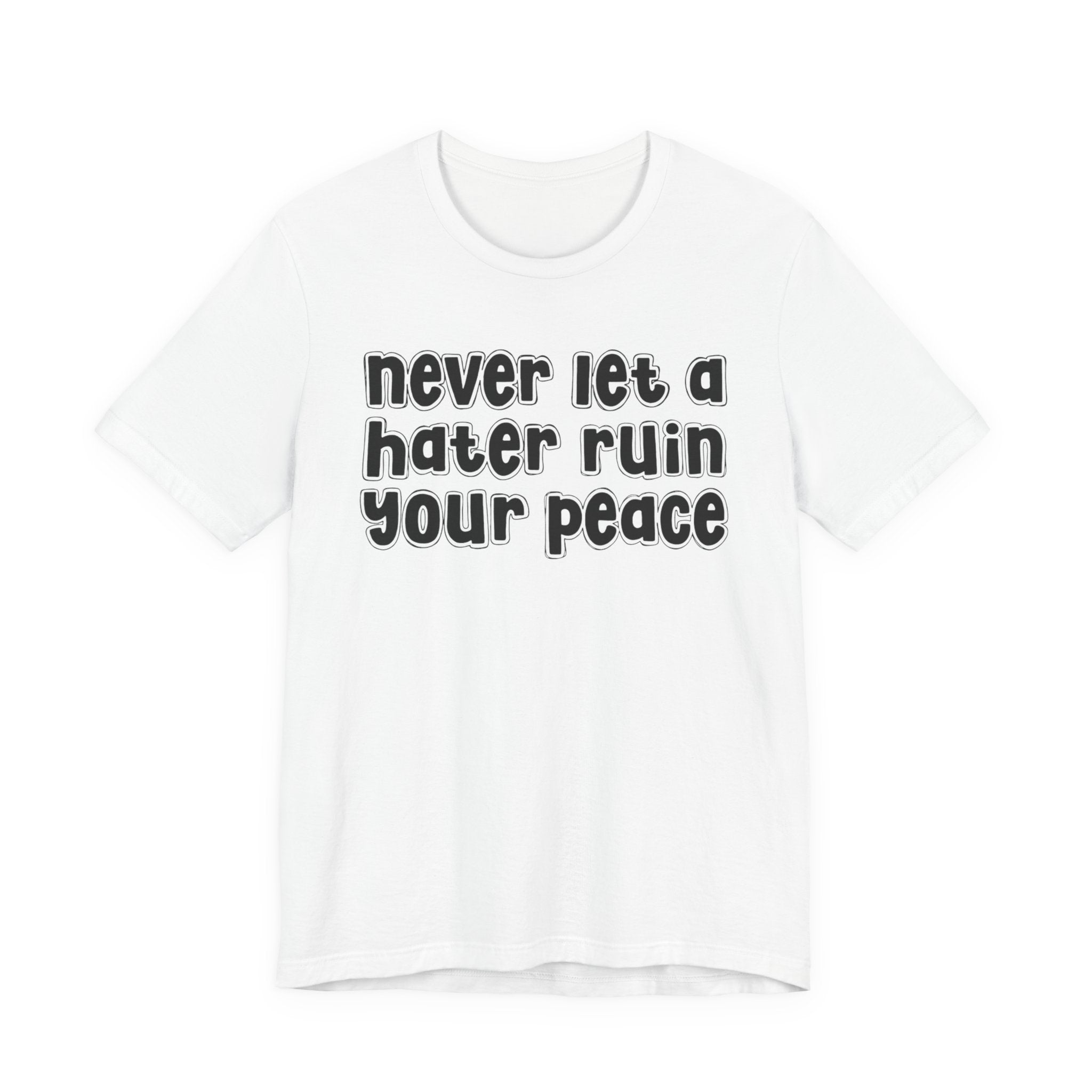 Never Let A Hater Ruin Ya Peace－Mental Health Mindset T-shirt