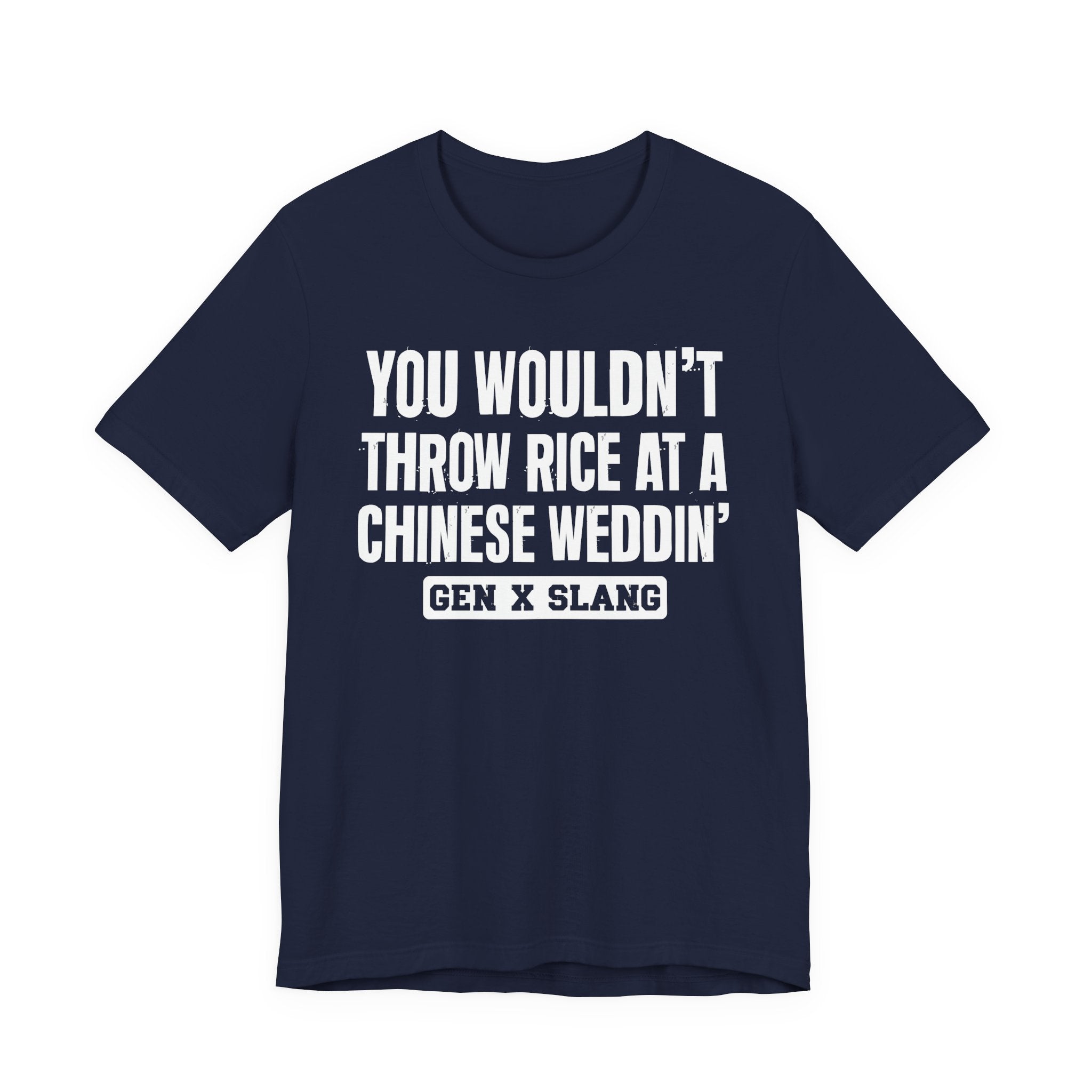 Gen X Slang T-Shirt - You Wouldn't Throw Rice At A Chinese Weddin' - Retro Humor Tee