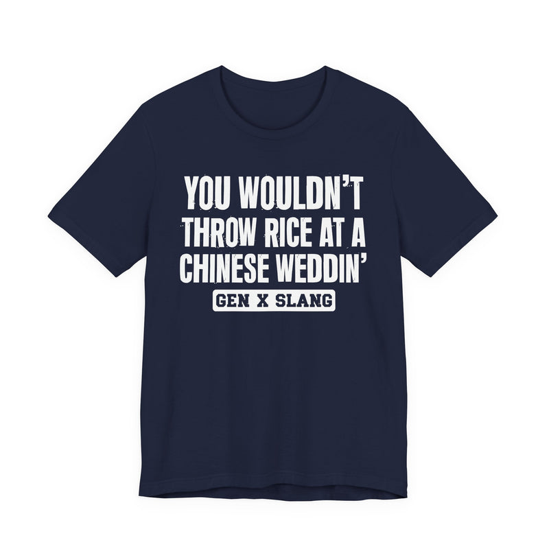 Gen X Slang T-Shirt — You Wouldn't Throw Rice At A Chinese Weddin' — Retro Humor T-Shirt