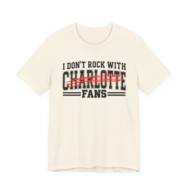 I Don't Rock With Charlotte Fans — T-Shirt alternate view 5: I DON'T ROCK WITH CHARLOTTE FANS in bold statement lettering. Street Talk Designs sports statement apparel.
