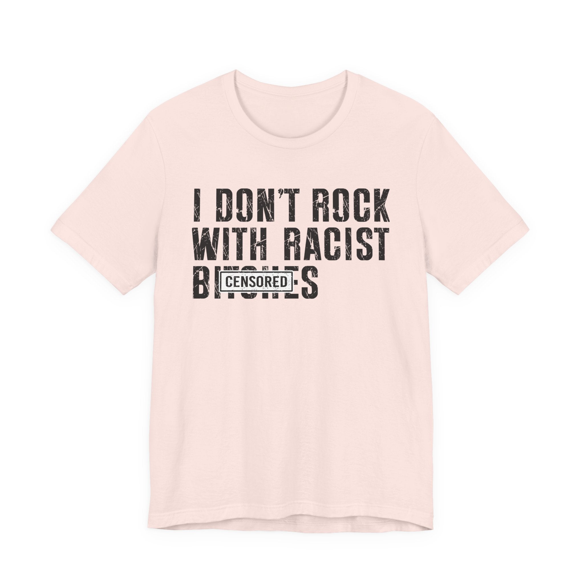 I Don't Rock With Racist Bitches (censored) T-shirt