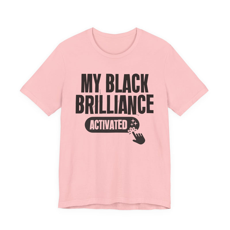My Black Brilliance Activated — T-Shirt alternate view 15: MY BLACK BRILLIANCE ACTIVATED in bold statement lettering. Street Talk Designs culture statement apparel.
