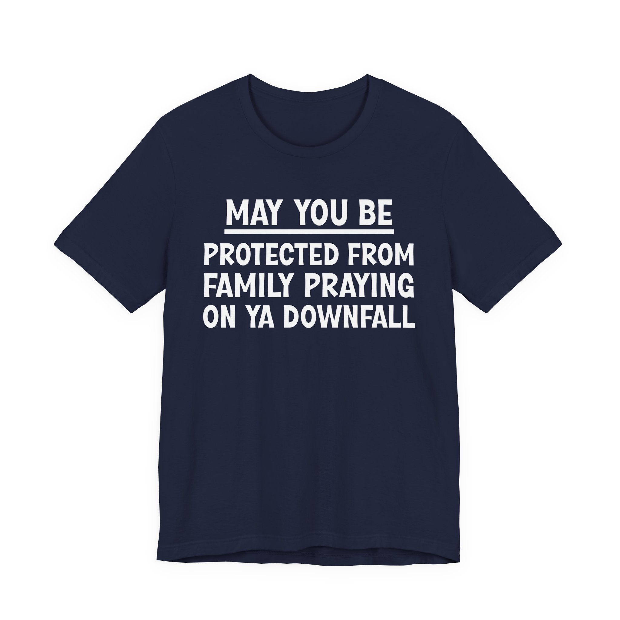 May You Be Protected From Family Praying On Ya Downfall — Funny Sarcastic Tee
