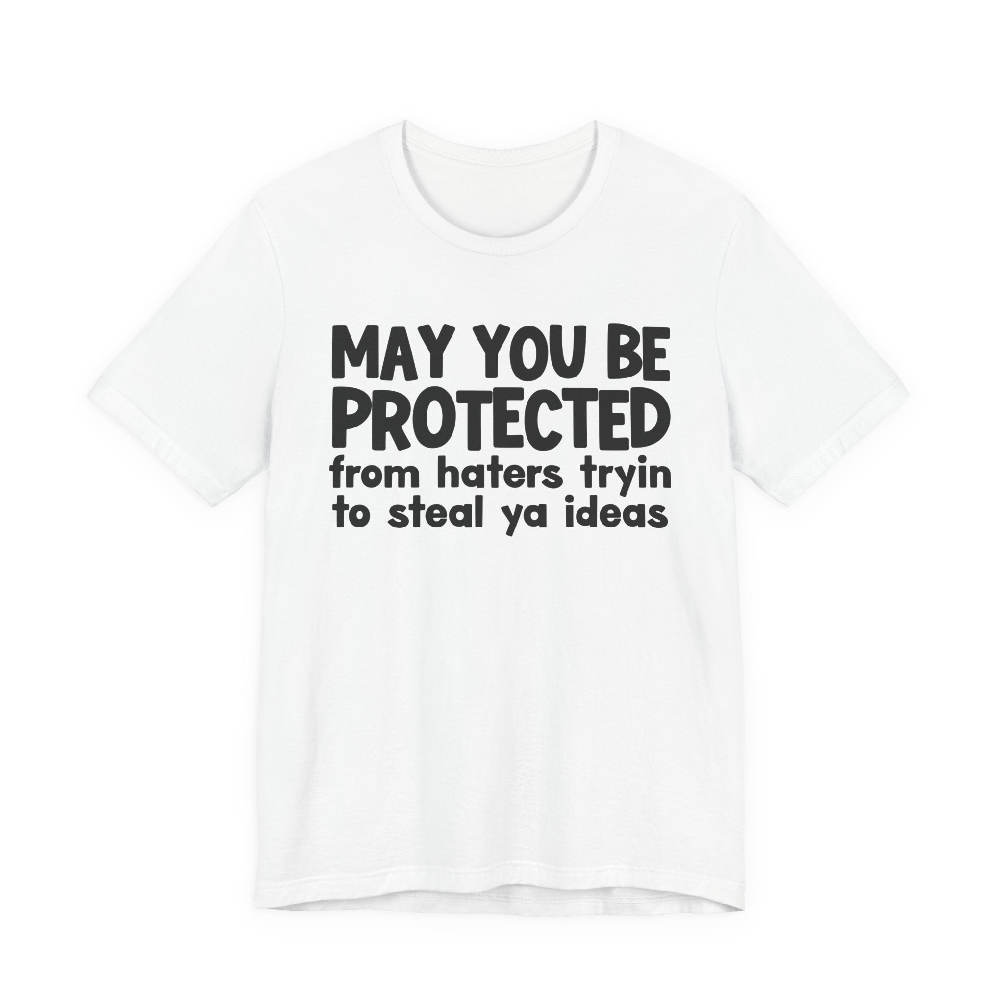 May You Be Protected From Haters Tryin To Steal Ya Ideas - Inspirational Statement T-Shirt