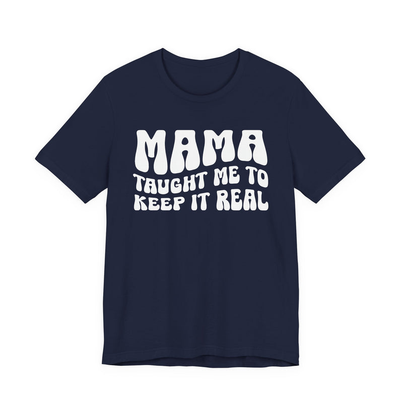Mama Taught Me To Keep It Real T-Shirt