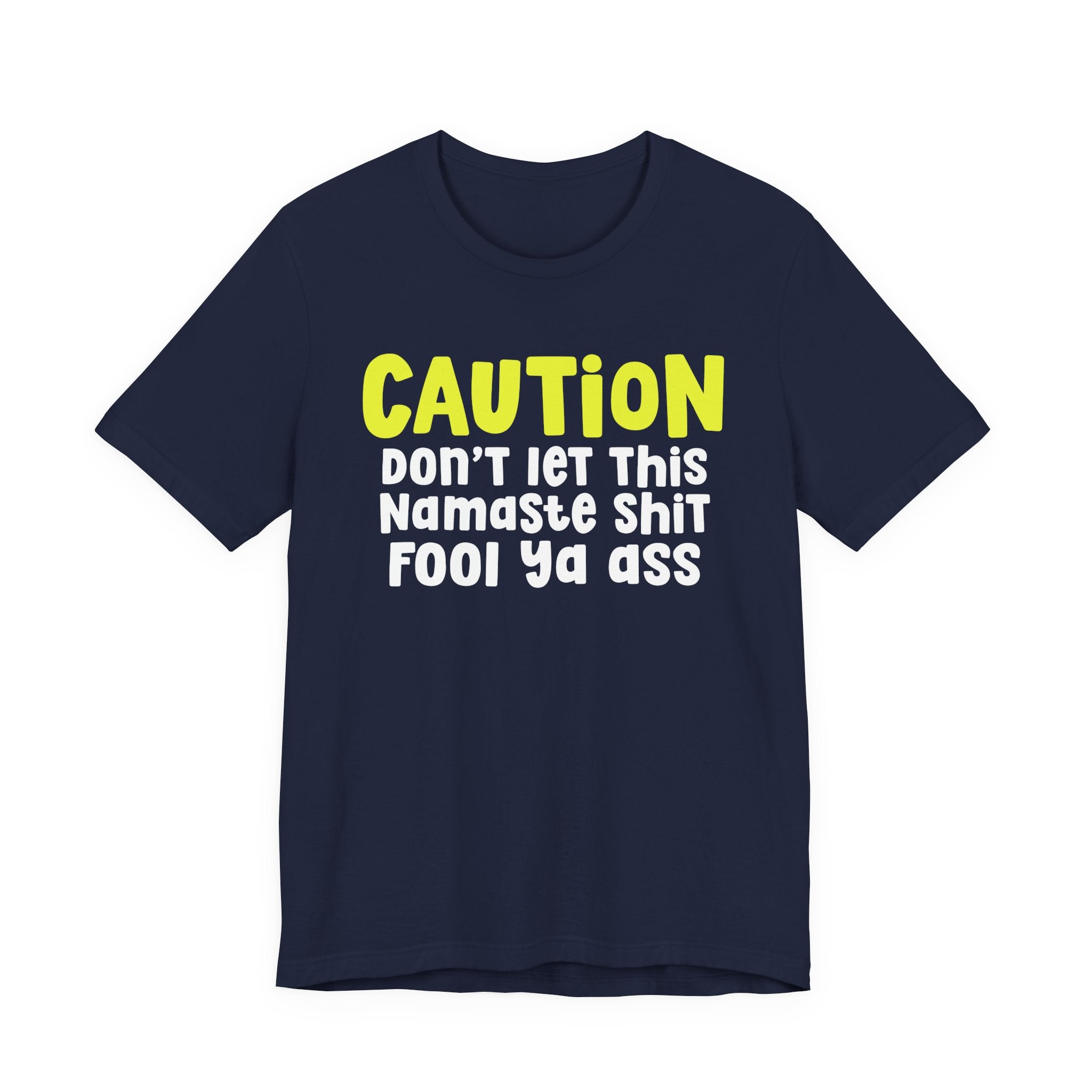 Caution Don't Let This Namaste Shit Fool Ya Ass — Bold Warning Statement T-shirt