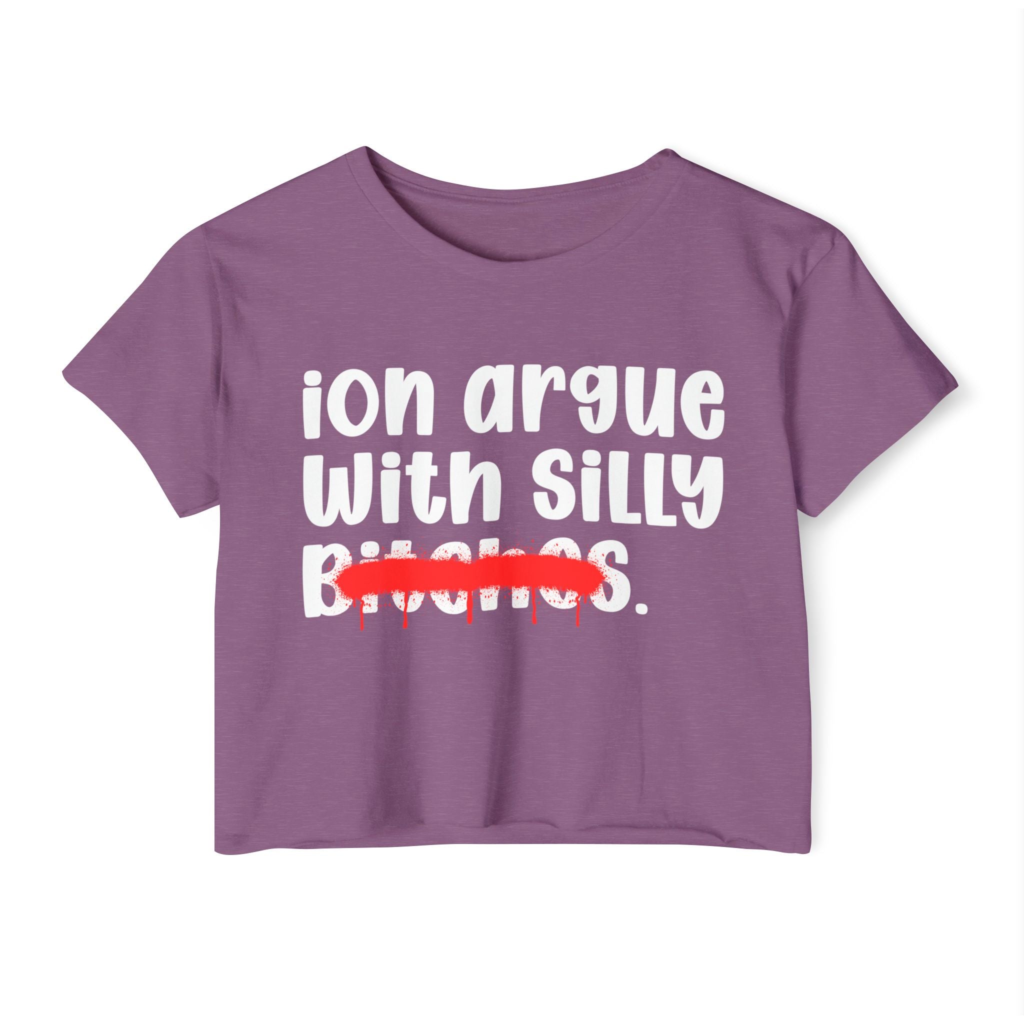 ION (I Don't) Argue With Silly Bitches — Funny Sassy Statement Crop Top