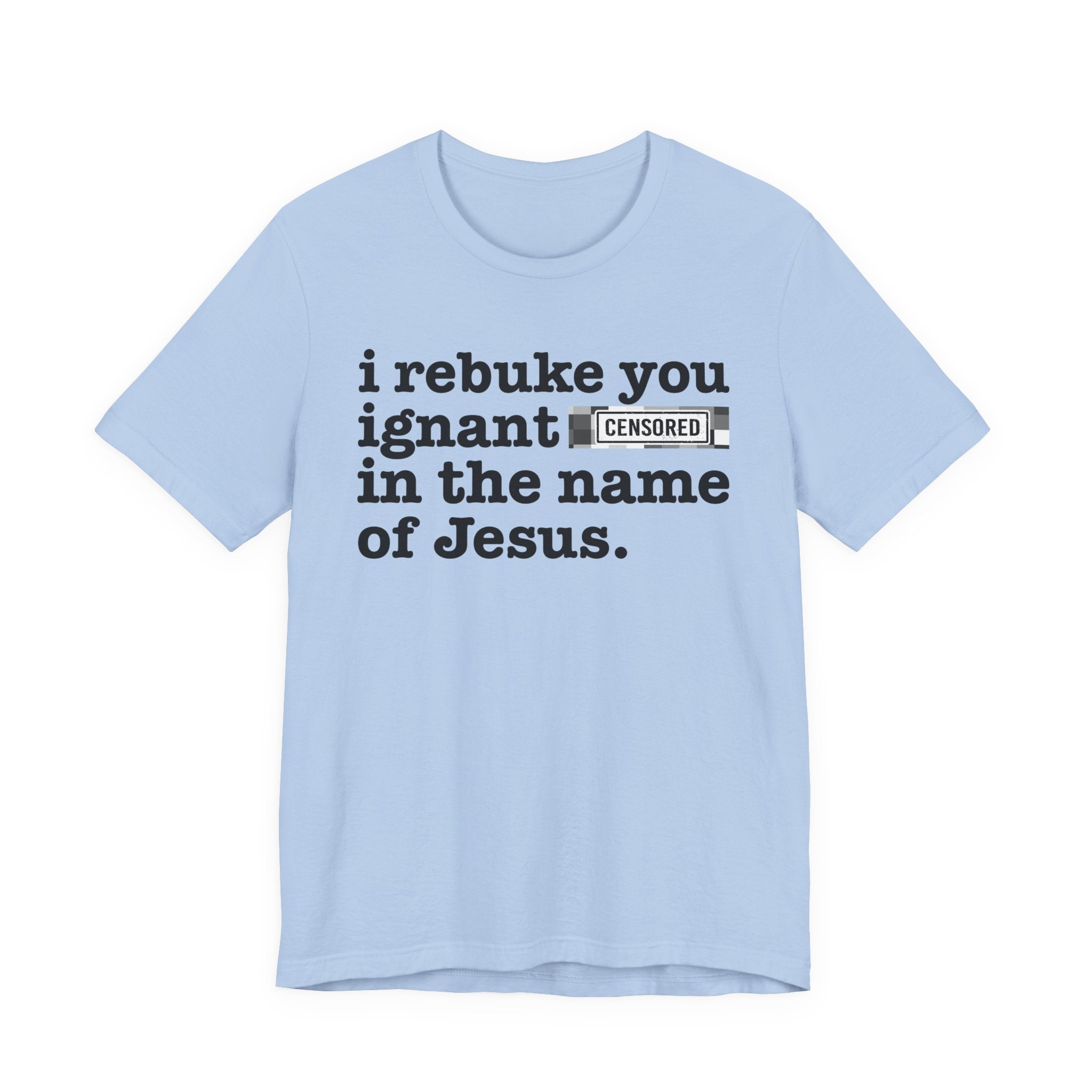 I rebuke you Bitches in the name of Jesus — Provocative Christian Faith T-Shirt