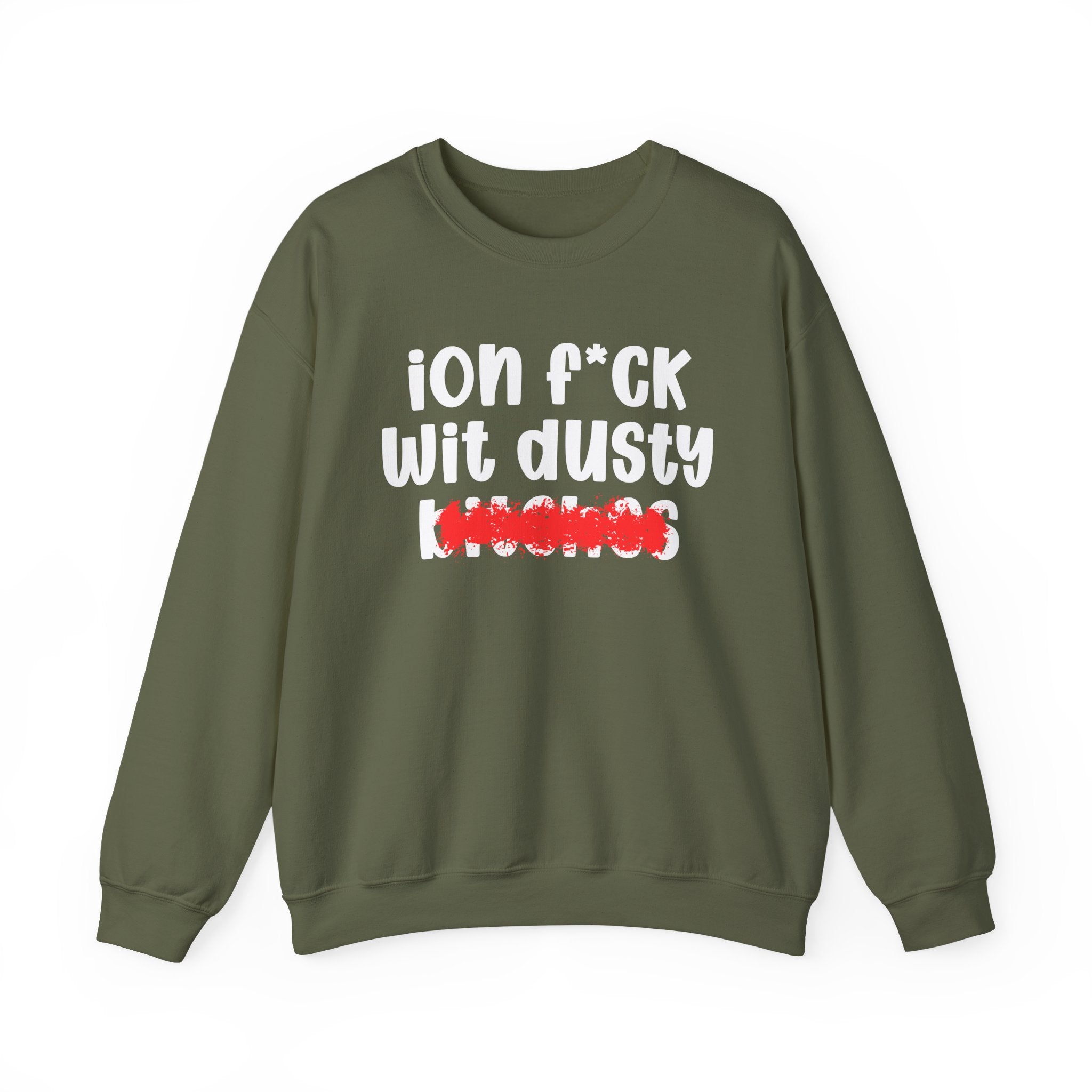 ION (I Don't) FUCK WIT DUSTY BITCHES — Bold Sarcastic Sweatshirt