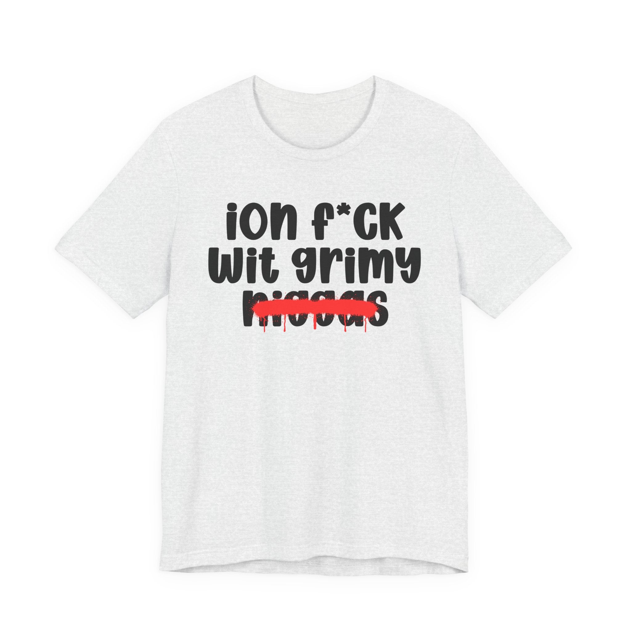 ION Fuck Wit Grimy Niggas - Brutally Direct Statement Tee
