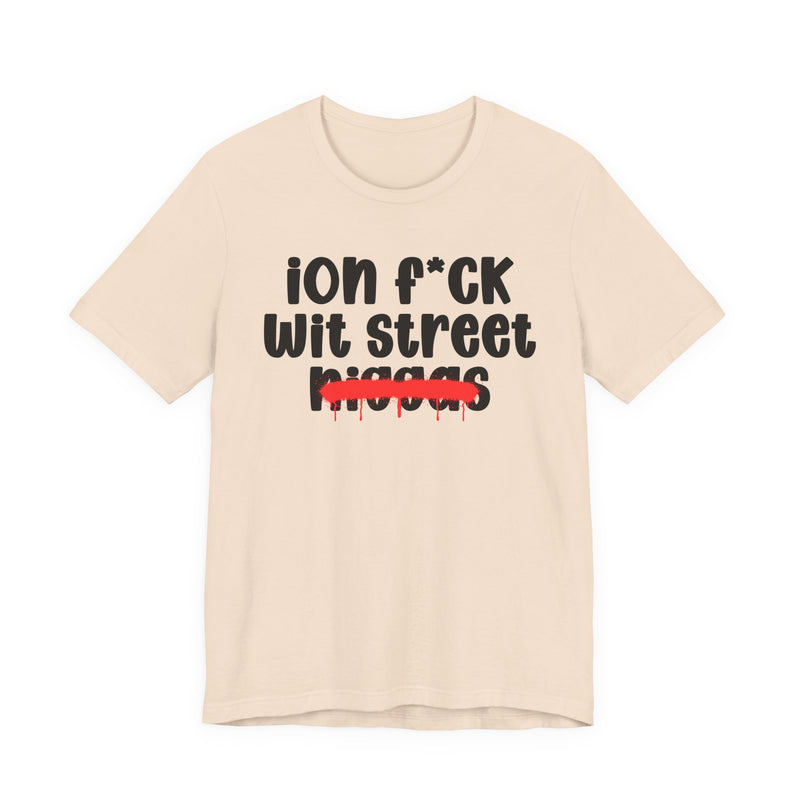ION Fuck Wit Street Niggas - Brutally Direct Statement Tee