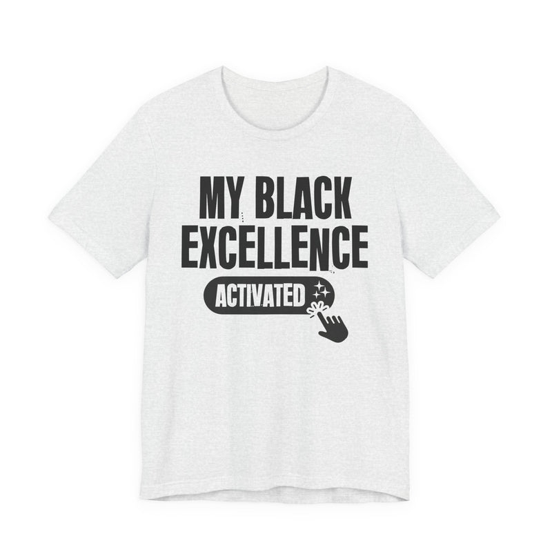 My Black Excellence Activated — T-Shirt alternate view 4: MY BLACK EXCELLENCE ACTIVATED in bold statement lettering. Street Talk Designs culture statement apparel.