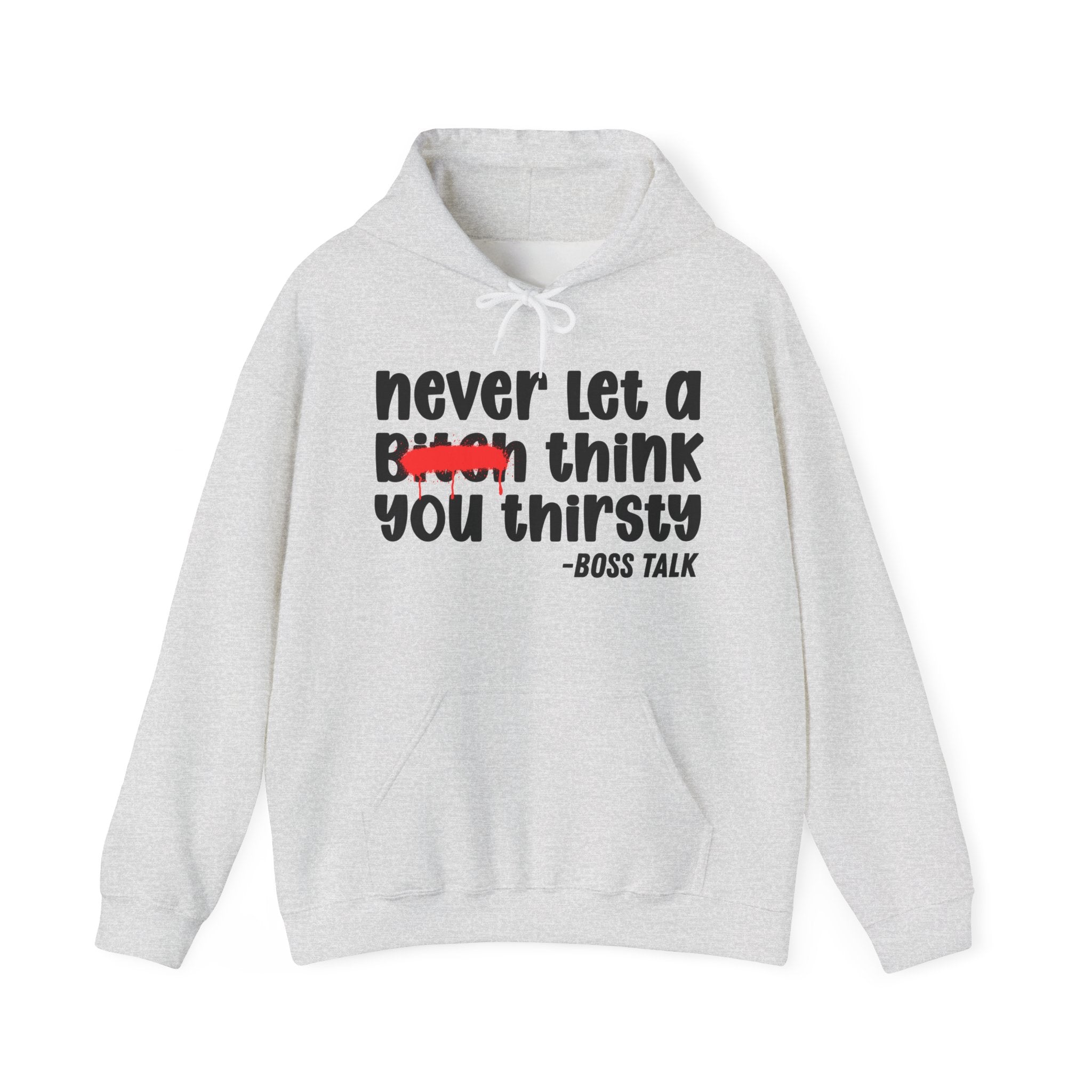 Never Let A Bitch Think You Thirsty - Motivational Money Talk Hoodie