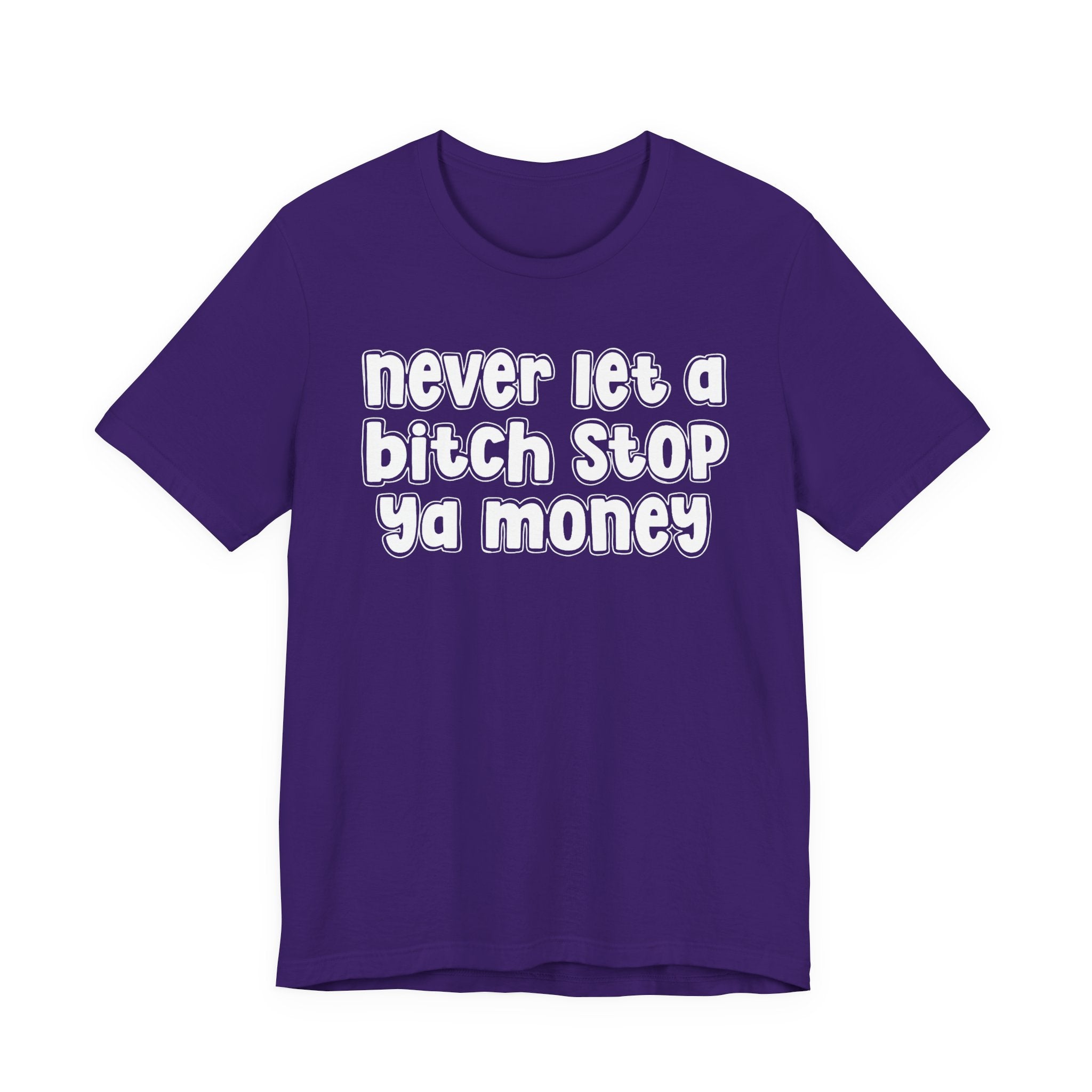 Never Let A Bitch Stop Ya Money－Motivational Statement T-shirt