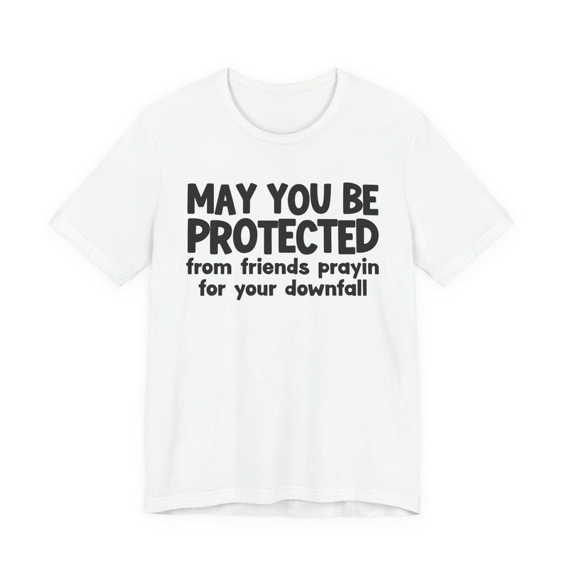 May You Be Protected From Friends Prayin On Your Downfall - Inspirational Statement T-Shirt