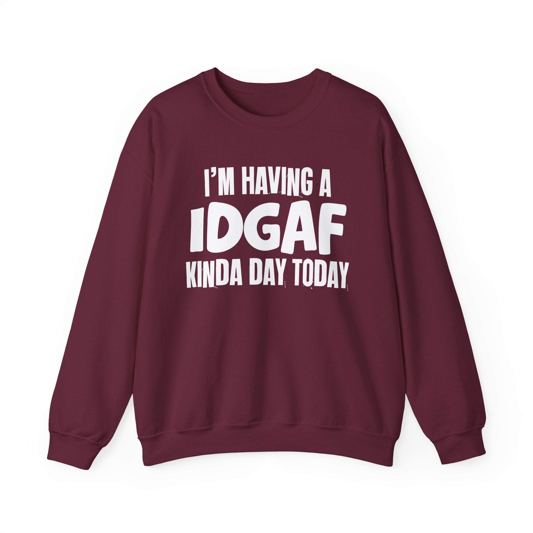 I’m Having a Idgaf Kinda Day Today - Funny Mood Sweatshirt