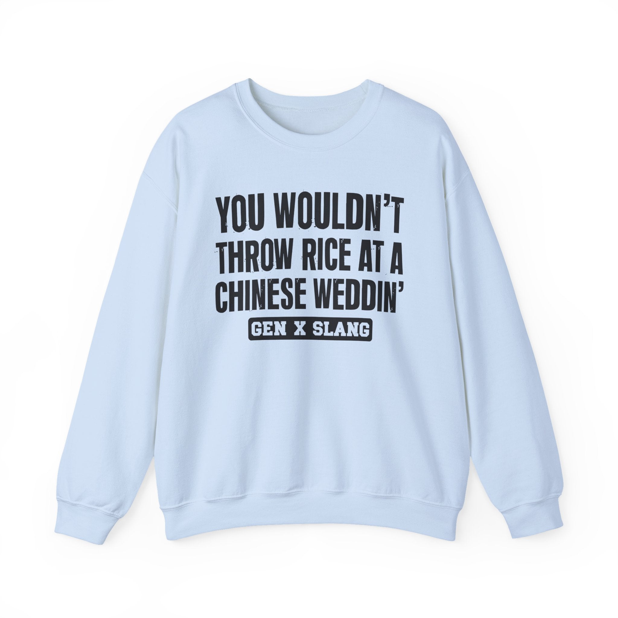 Gen X Slang Sweatshirt - You Wouldn't Throw Rice At A Chinese Weddin'