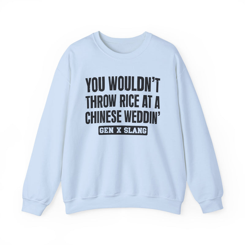 Gen X Slang Sweatshirt — You Wouldn't Throw Rice At A Chinese Weddin'