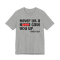 Never Let A Nigga Case You Up - Funny  Street Talk Tee Shirt