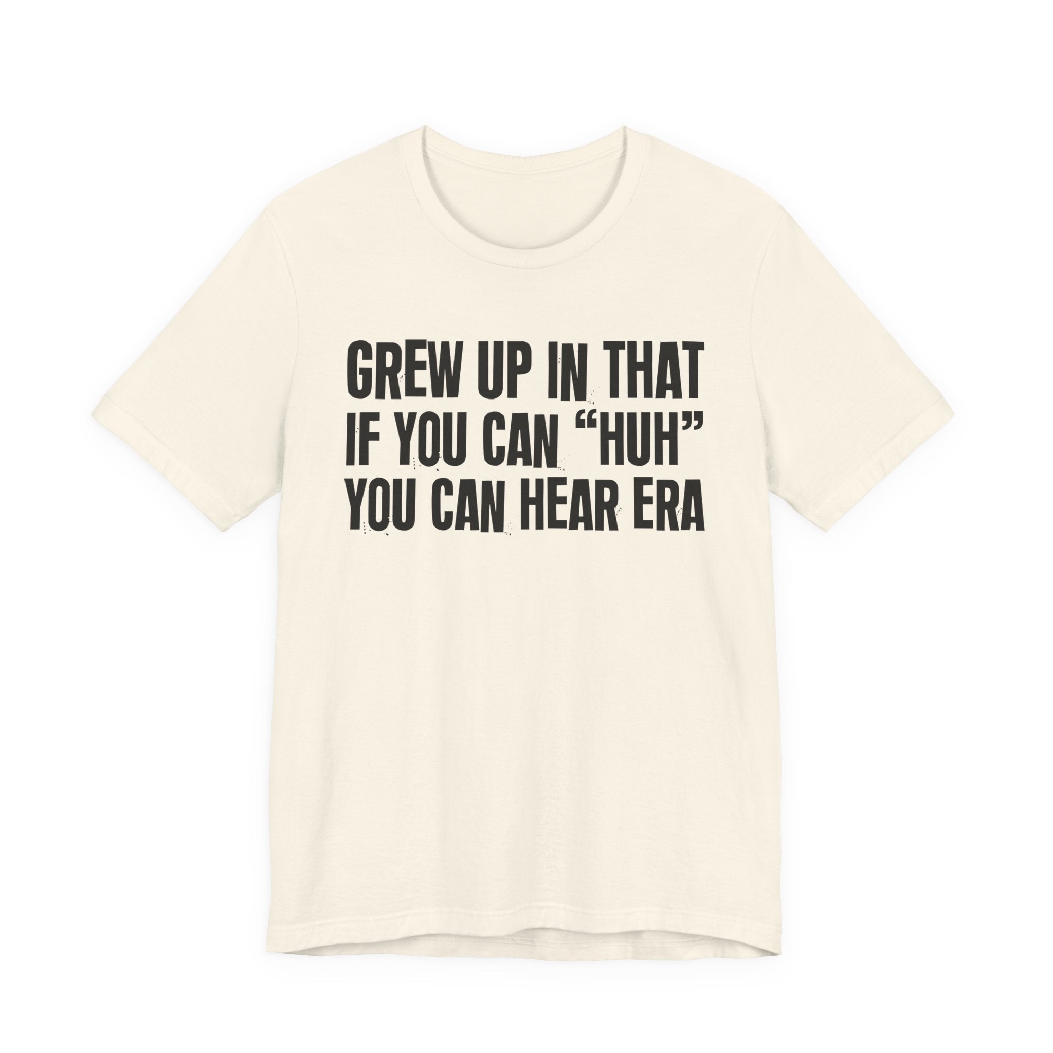 Grew Up In That If You Can Huh You Can Hear Era - Hilarious Back In The Days  T-Shirt