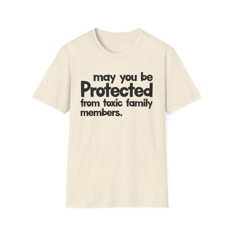 May You Be Protected From Toxic Family Members — T-Shirt alternate view 4: MAY YOU BE PROTECTED FROM TOXIC FAMILY MEMBERS in bold statement lettering. Street Talk Designs protection statement apparel.