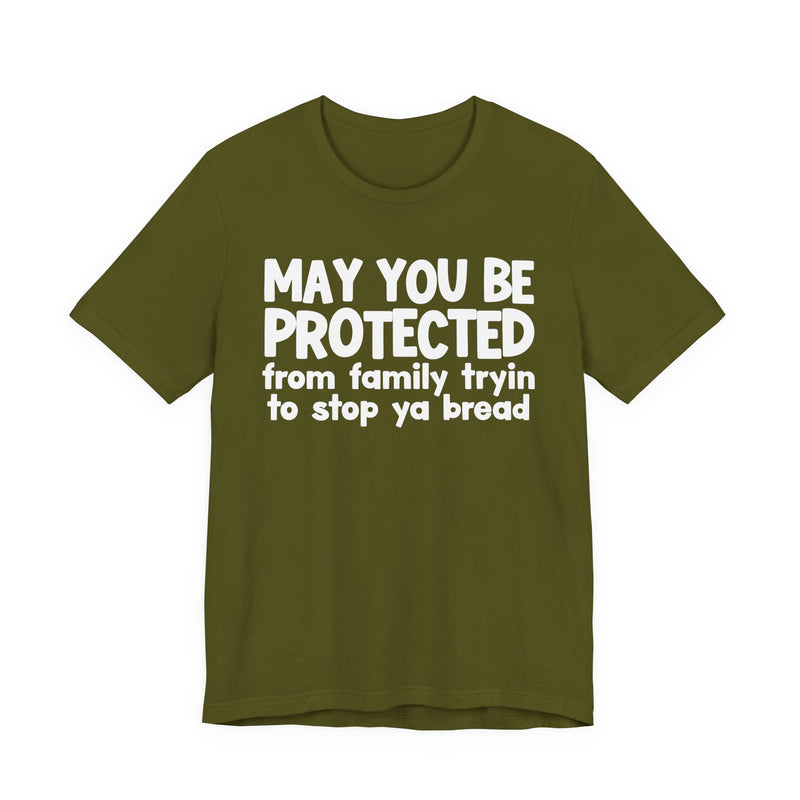May You Be Protected From Family Tryin To Stop Ya Bread — Funny Sarcastic Prayer Tee