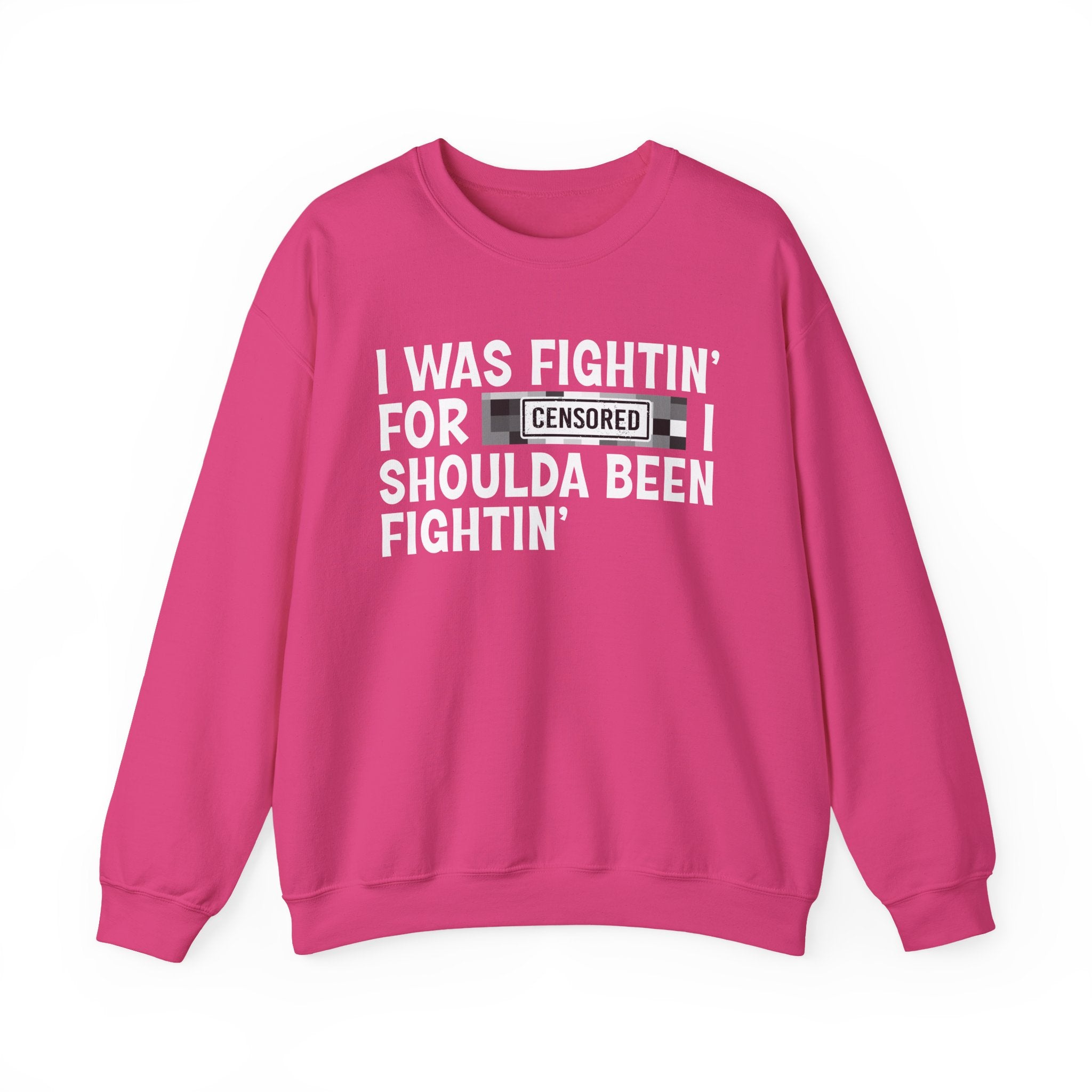I Was Fightin' For Censored [Bitch] I Shoulda Been Fightin'- Funny Scary Quote Sweatshirt