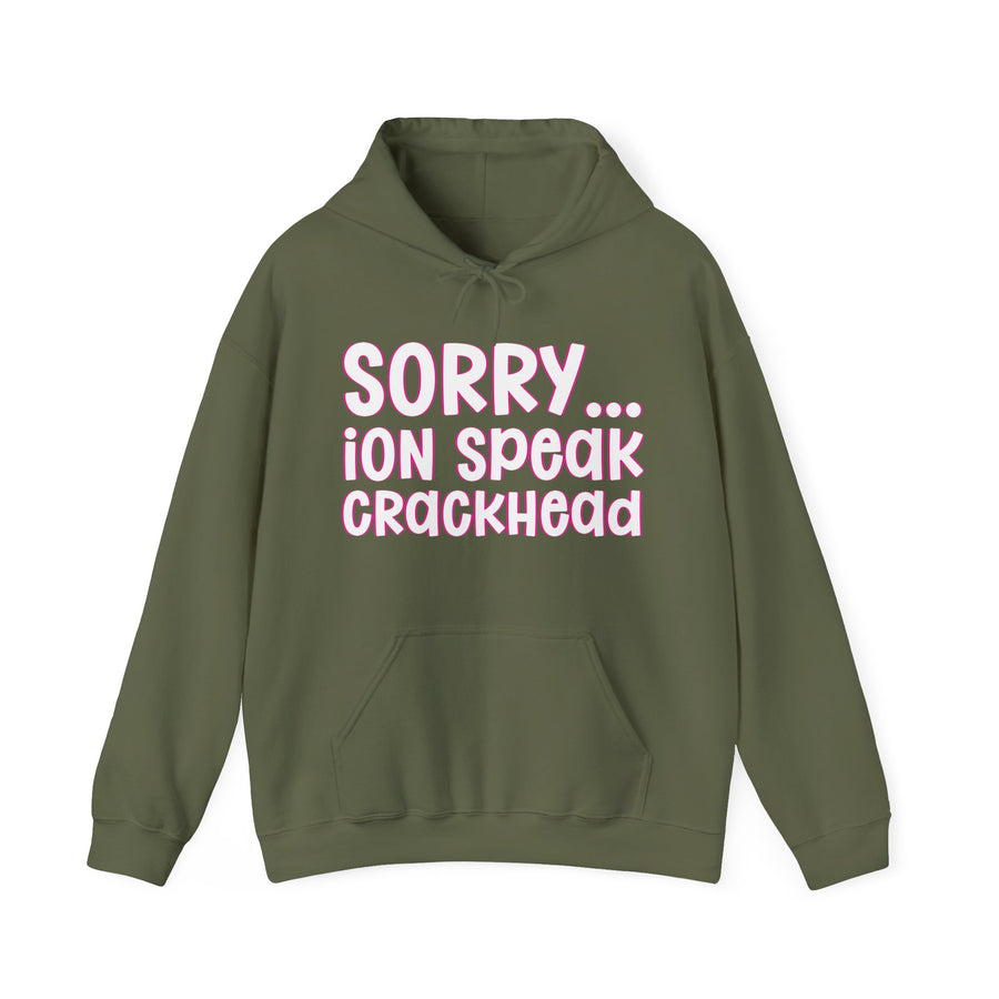 Sorry ION Speak Crackhead — Hoodie front view: SORRY ION SPEAK CRACKHEAD in bold statement lettering. Street Talk Designs humor statement apparel.