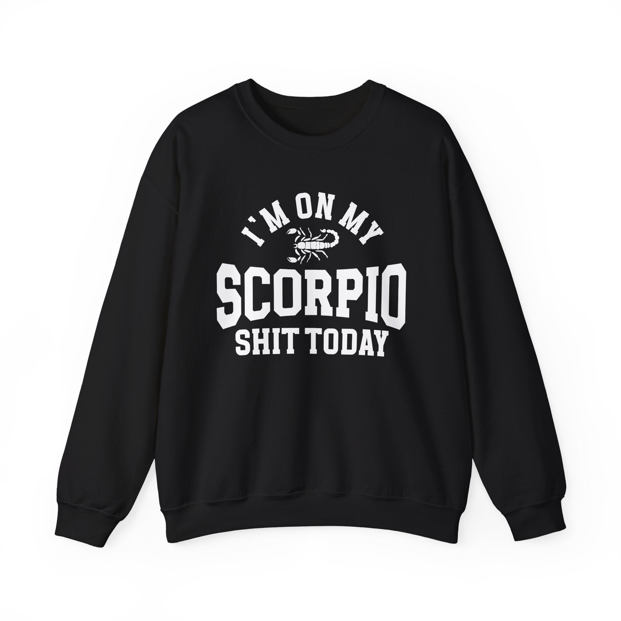 I'm On My Scorpio Shit Today - Sweatshirt