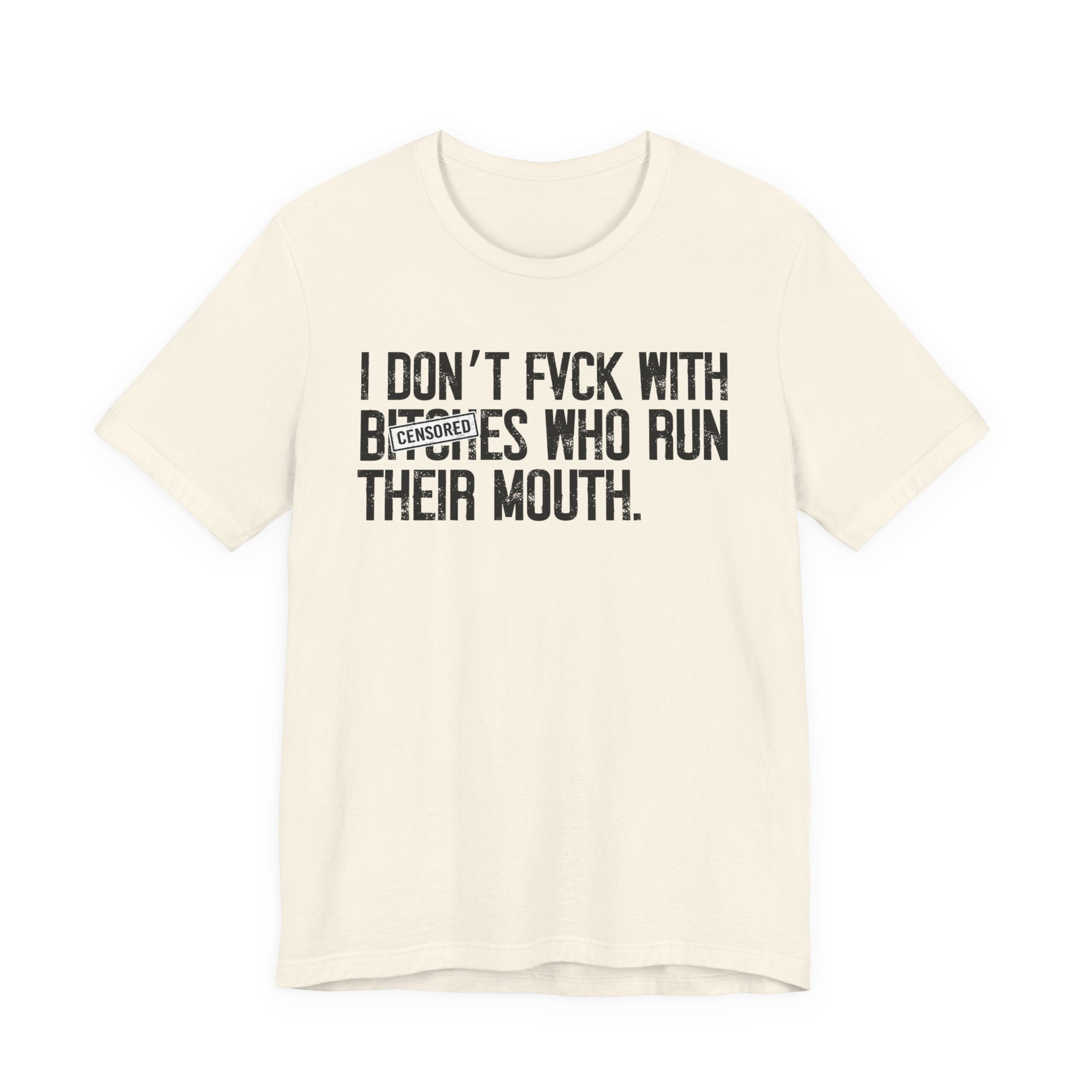 I Don't Fuck With Bitches Who Run Their Mouth - T-Shirt