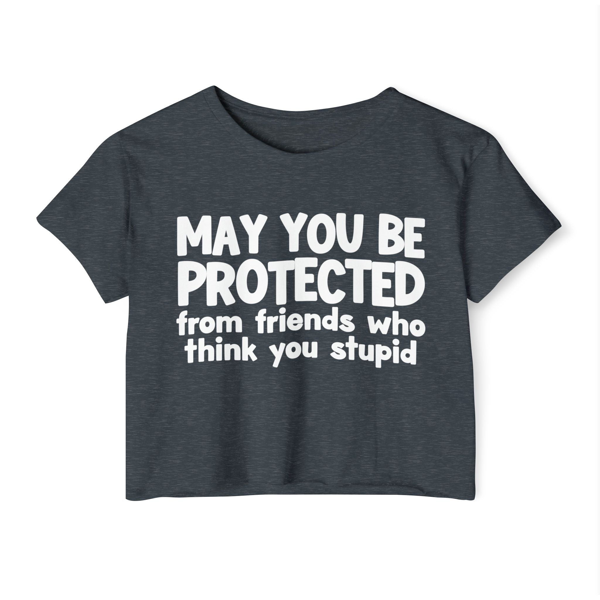 May You Be Protected From Friends Who Think You Stupid - Funny Sarcastic Prayer Crop Top