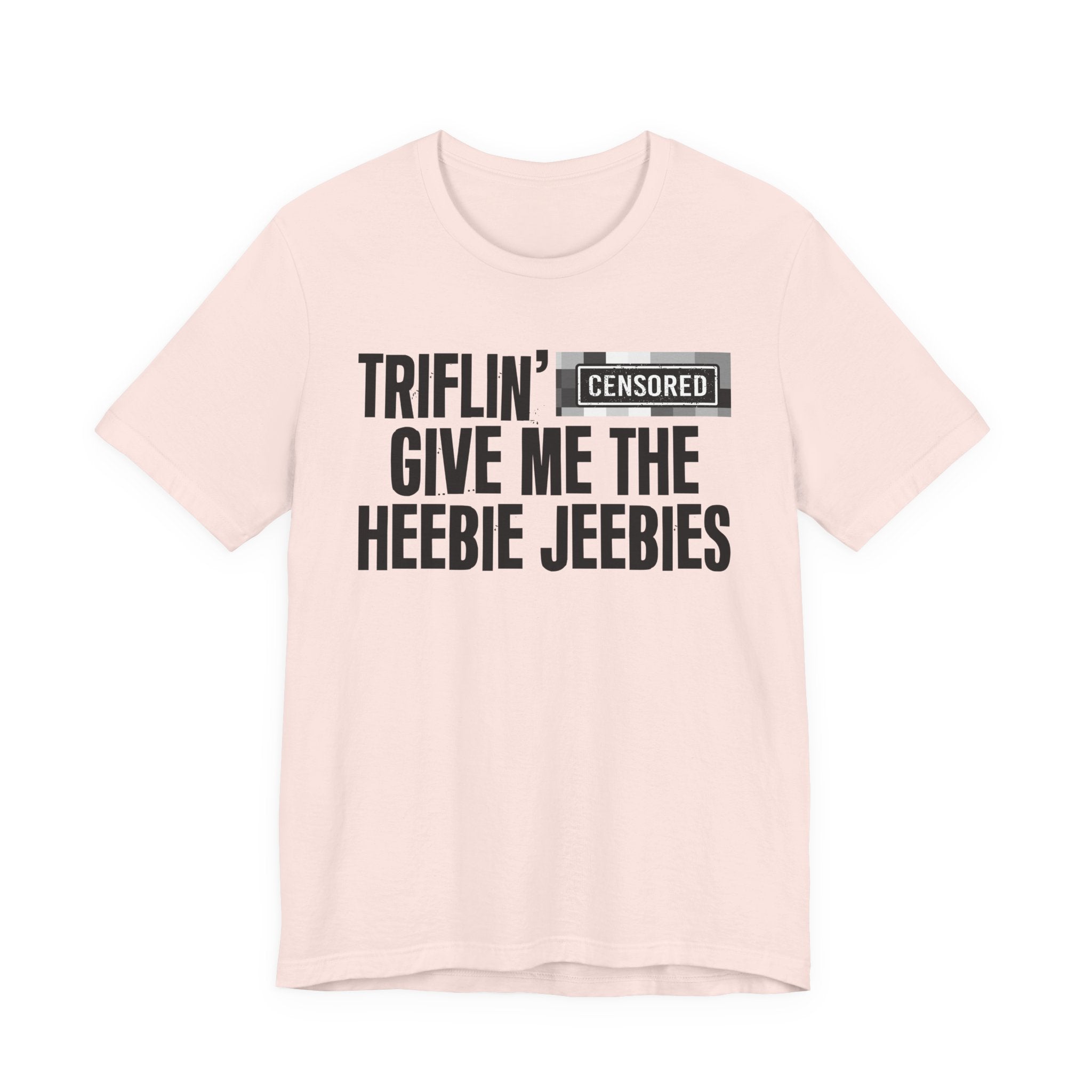 Triflin' Censored [Bitch] Give Me The Heebie Jeebies - Funny Scary Quote Tee
