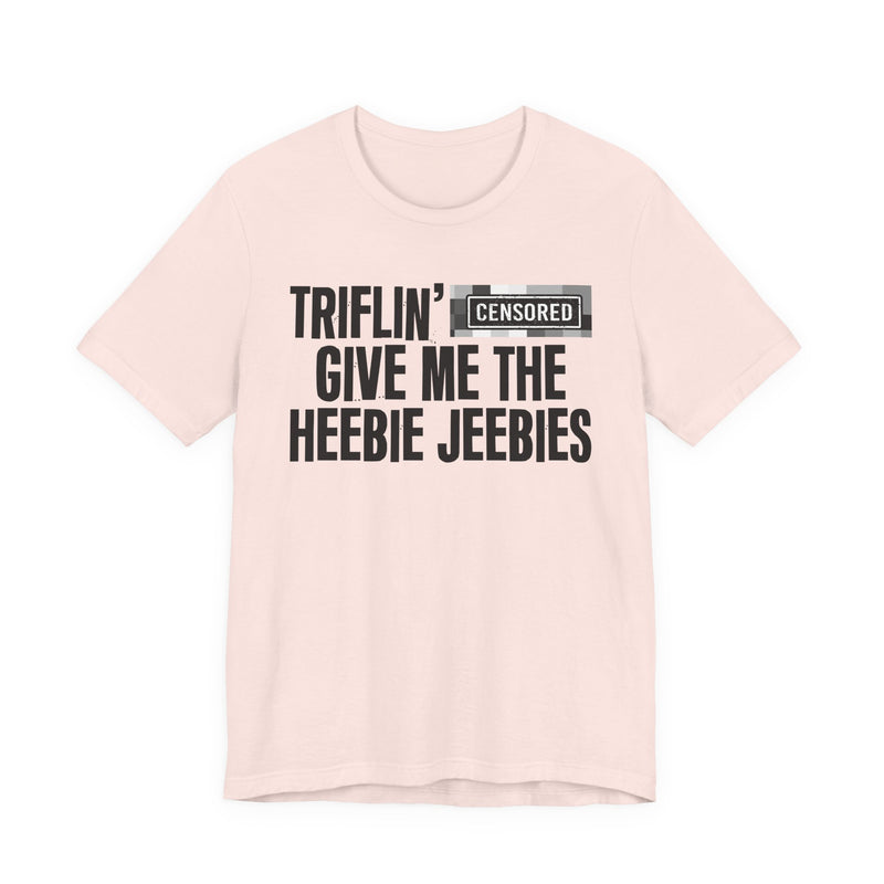 Triflin' [Censored] Give Me The Heebie Jeebies - T-Shirt