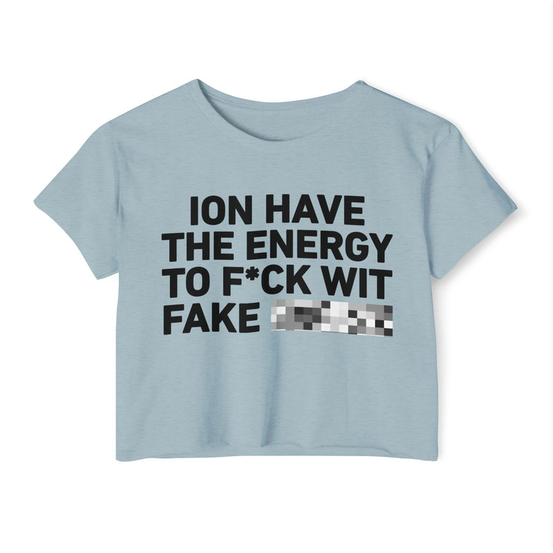 I Don’t Have The Energy To Fuck Wit Fake (Bitches/Niggas) Bold Declaration Crop Top