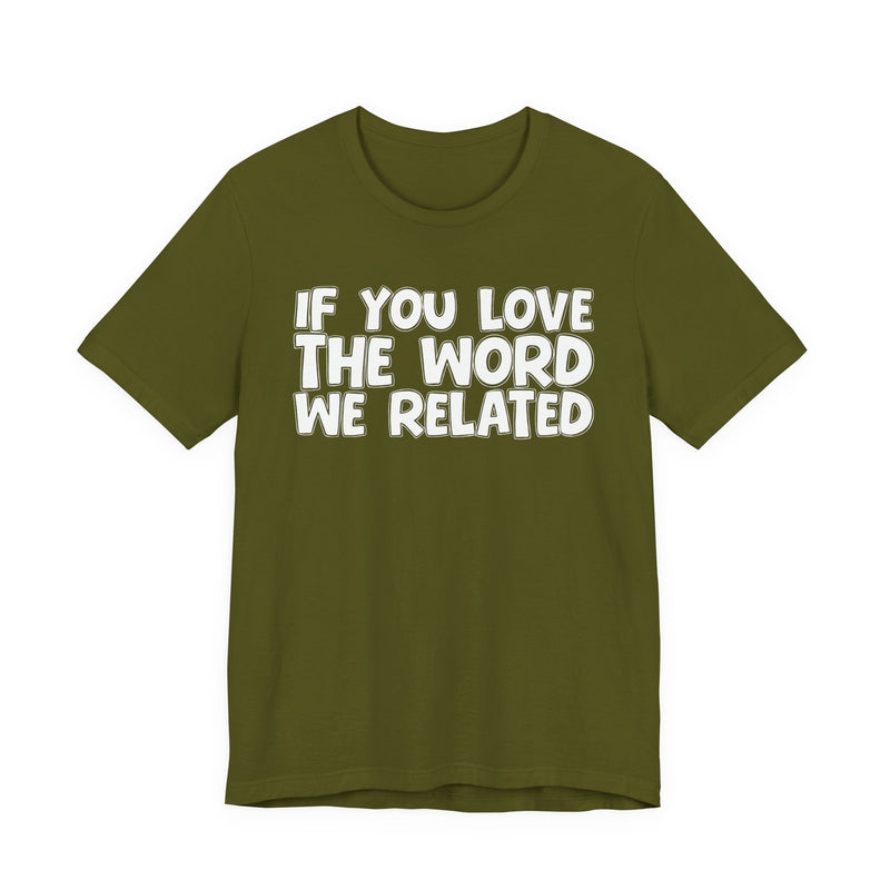 If You Love The Word We Related - Inspirational Faith T-Shirt