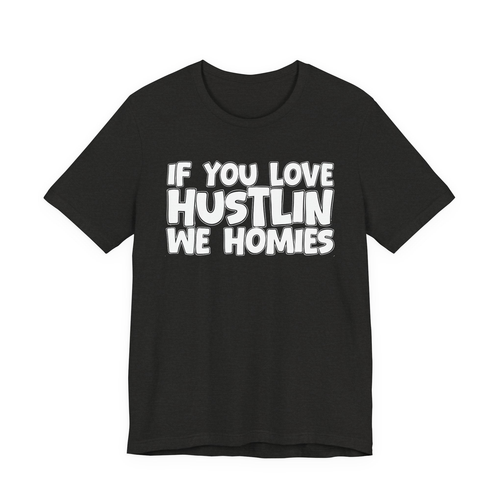 If  You Love Hustlin We Homies — Motivational Hustle Statement T-Shirt
