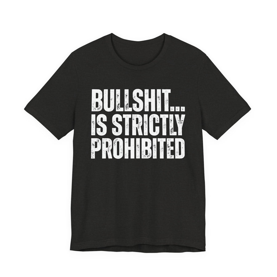 Bullshit...Is Strictly Prohibited — T-Shirt front flat-lay: BULLSHIT... IS STRICTLY PROHIBITED in distressed white block letters — white print on black. Street Talk Designs sarcastic statement apparel.