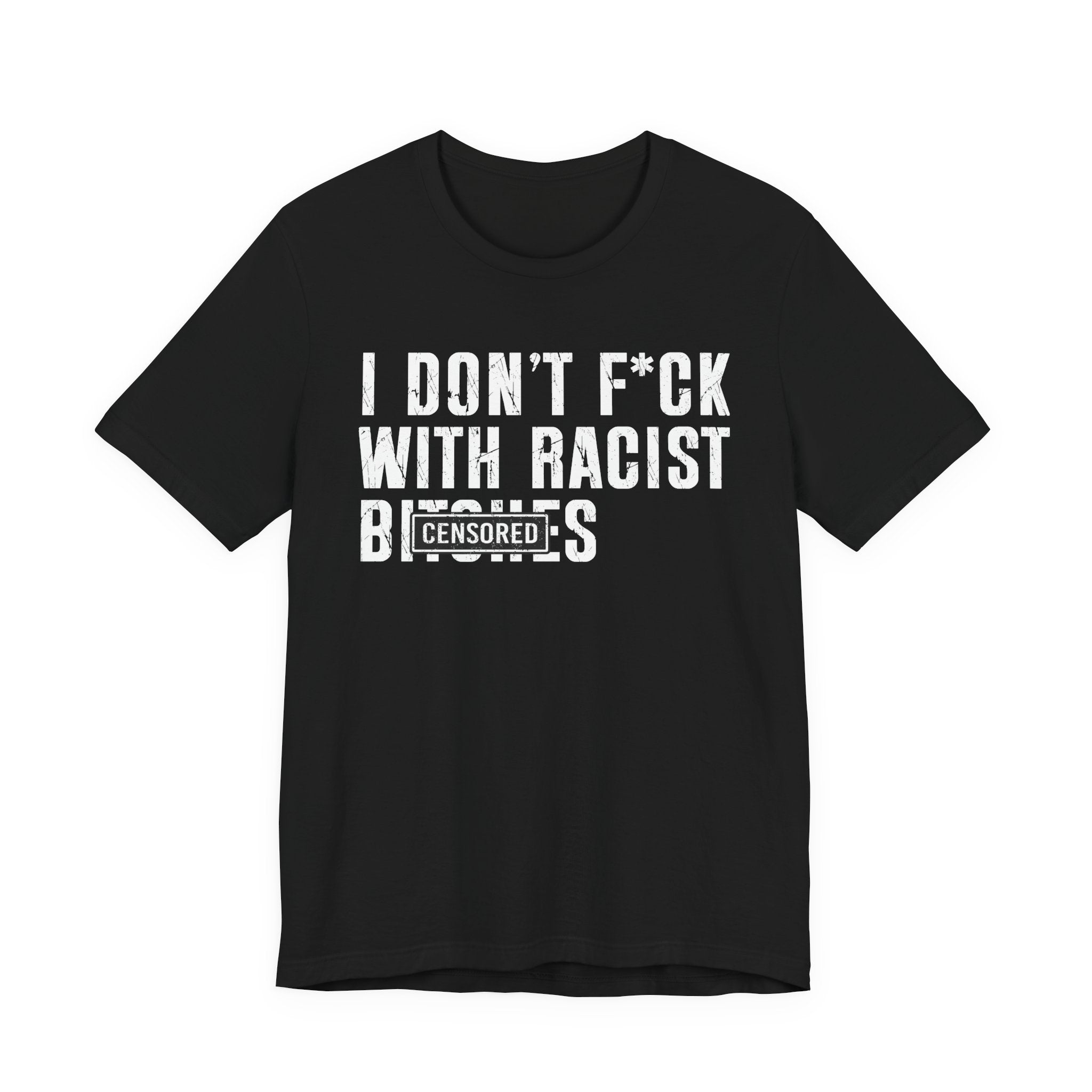 Copy of I Don't Fuck With Racist Bitches (censored) T-shirt