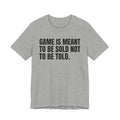 Game Is Meant To Be Sold Not To Be Told— Humorous Growing Up Graphic T-Shirt