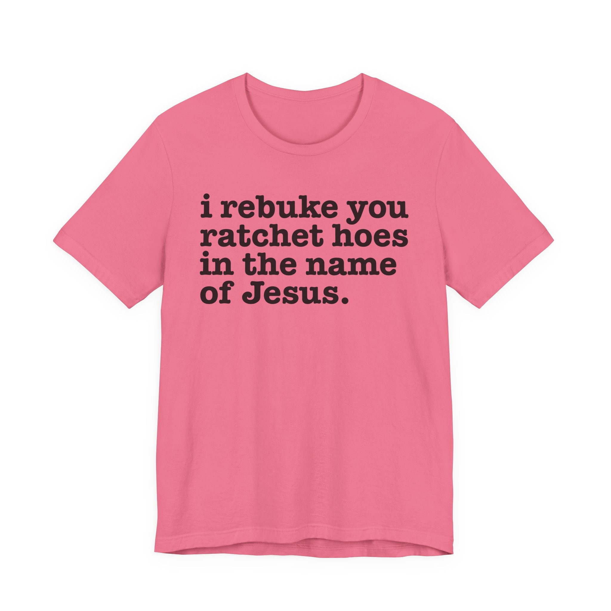 I Rebuke You Ratchet Hoes in the Name of Jesus — Christian Humor T-Shirt