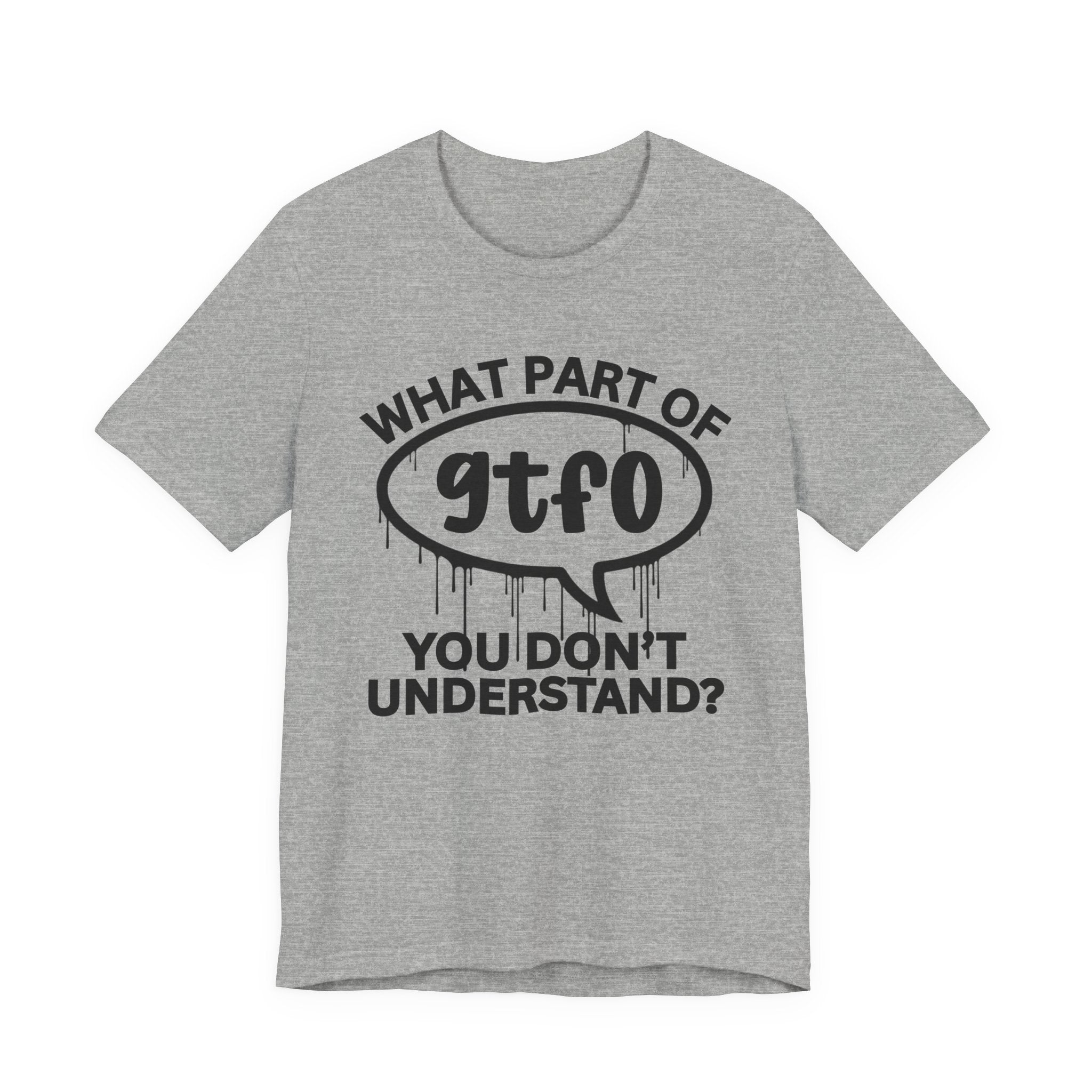 What Part of GTFO You Don't Understand? T-Shirt