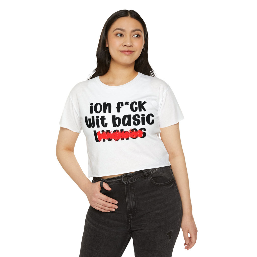 ION (I Don't) FUCK WIT BASIC BITCHES - Bold Sarcastic Crop Top
