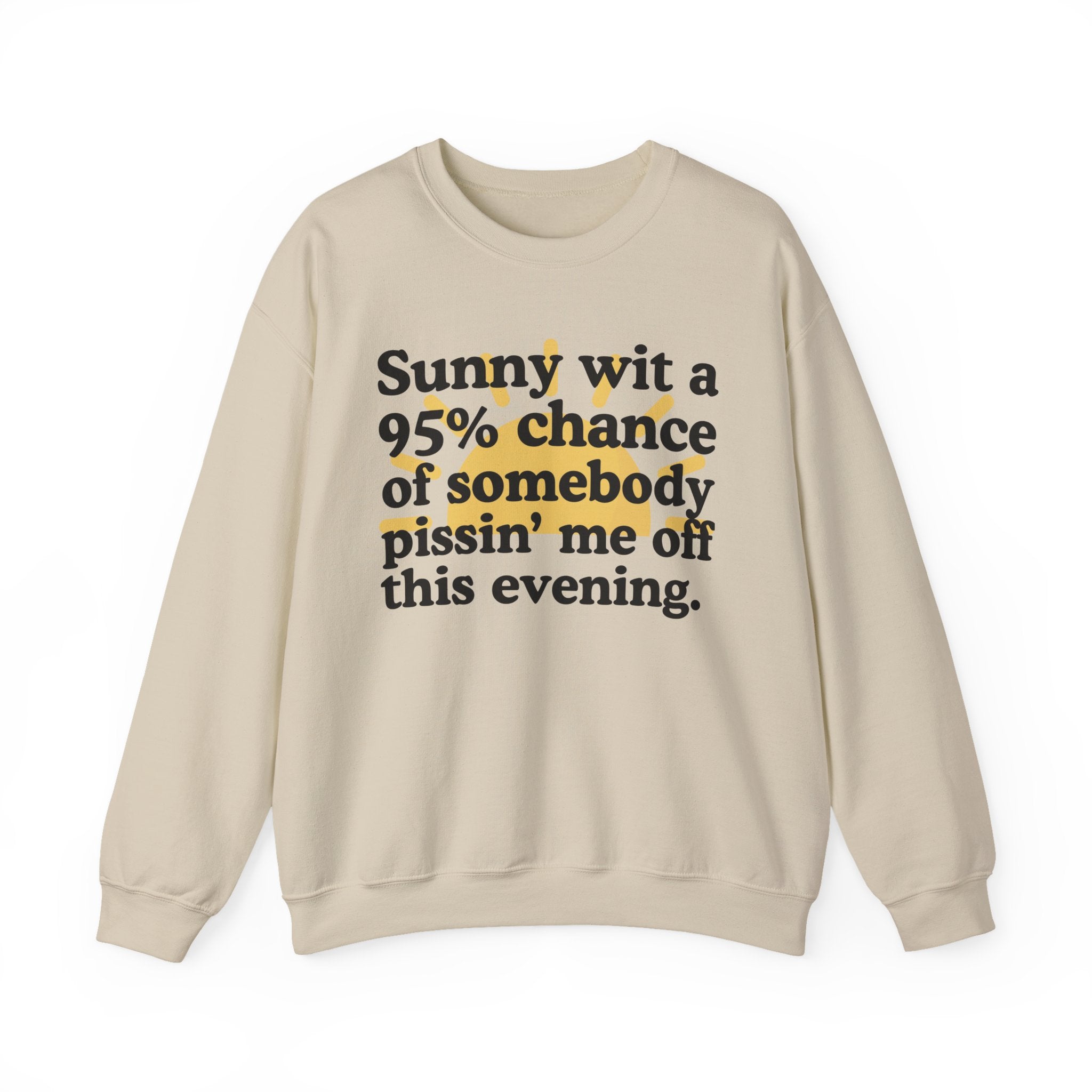 Sunny wit a 95% chance of Somebody Pissin' Me Off This Evening —  Funny Weather Forecast Sweatshirt