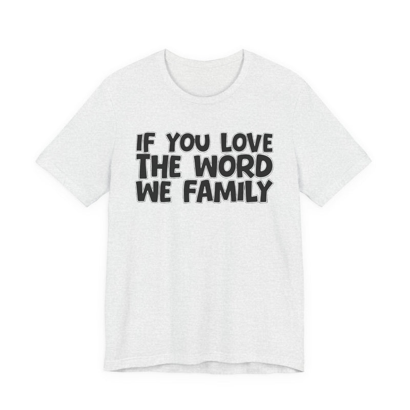 If You Love The Word We Family — Inspirational Faith T-Shirt