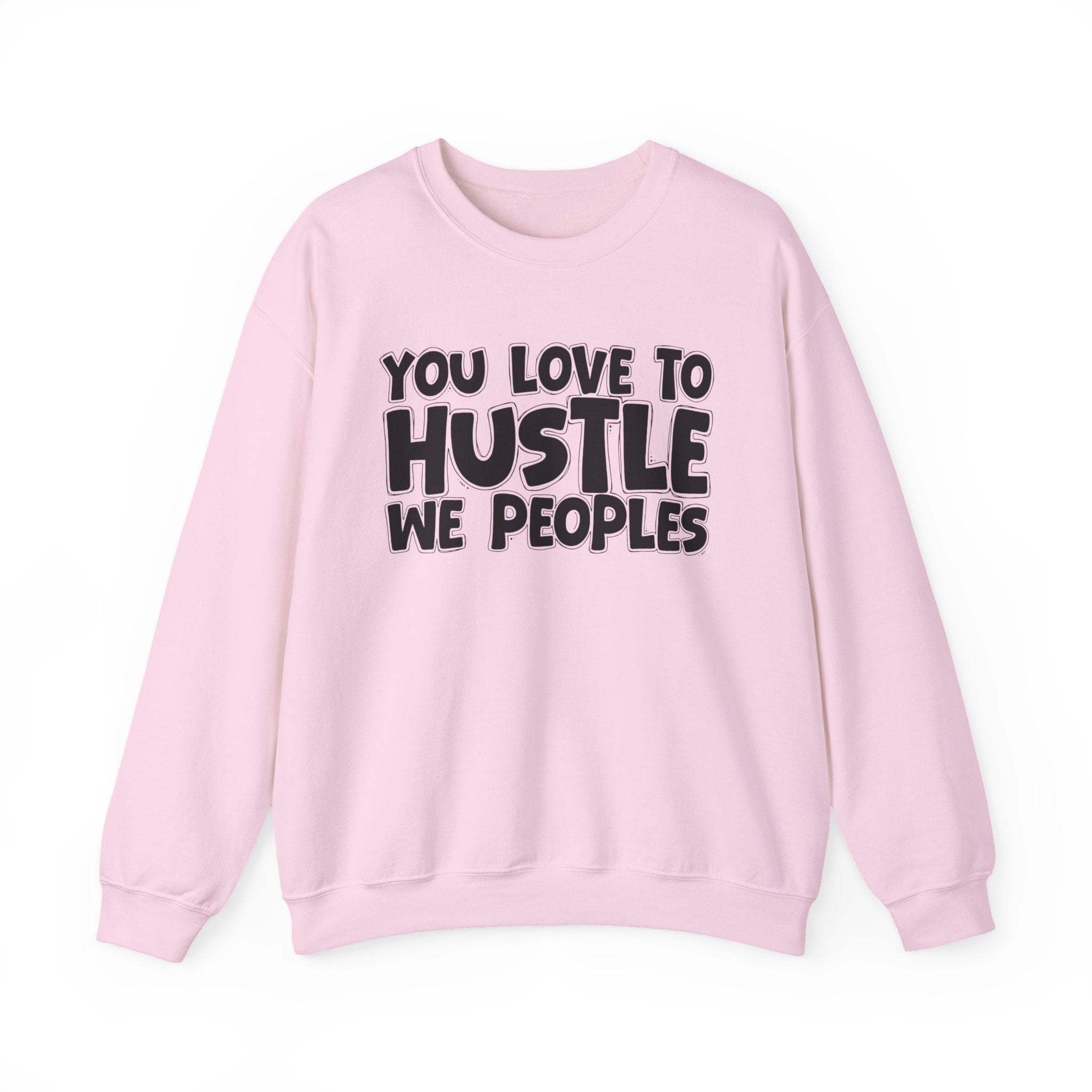 You Love To Hustle We Peoples — Motivational Hustle Statement Sweatshirt