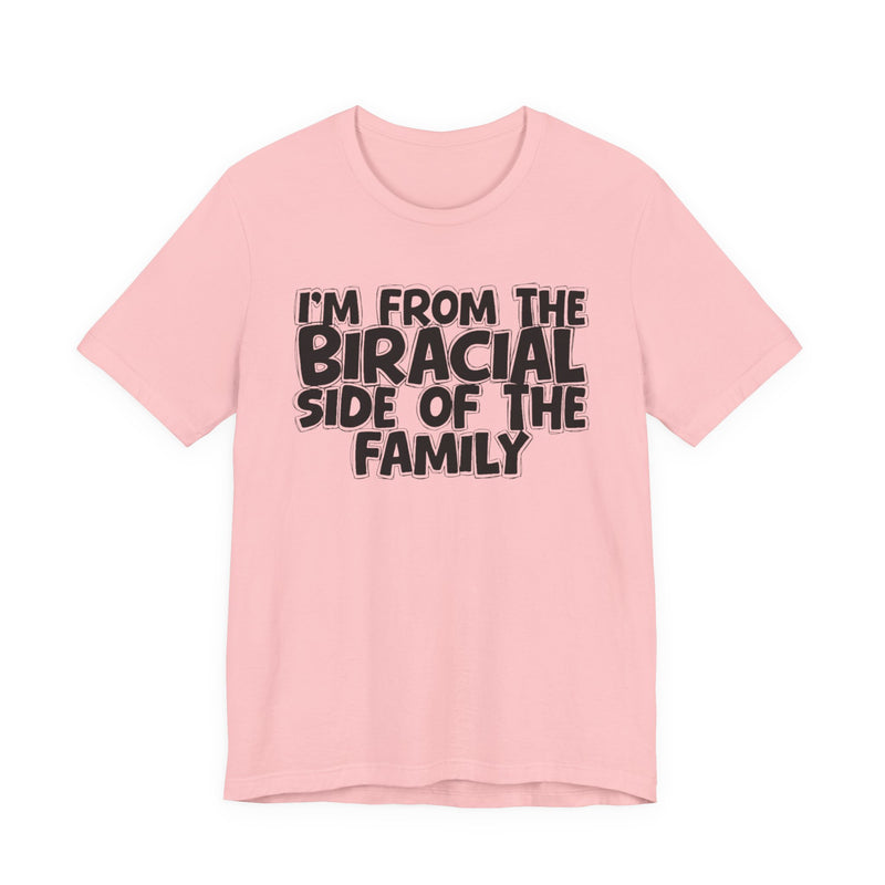 I'm From the Biracial Side of the Family - Funny Family Statement Tee